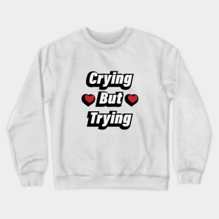 Crying But Trying - Fun Quote Crewneck Sweatshirt